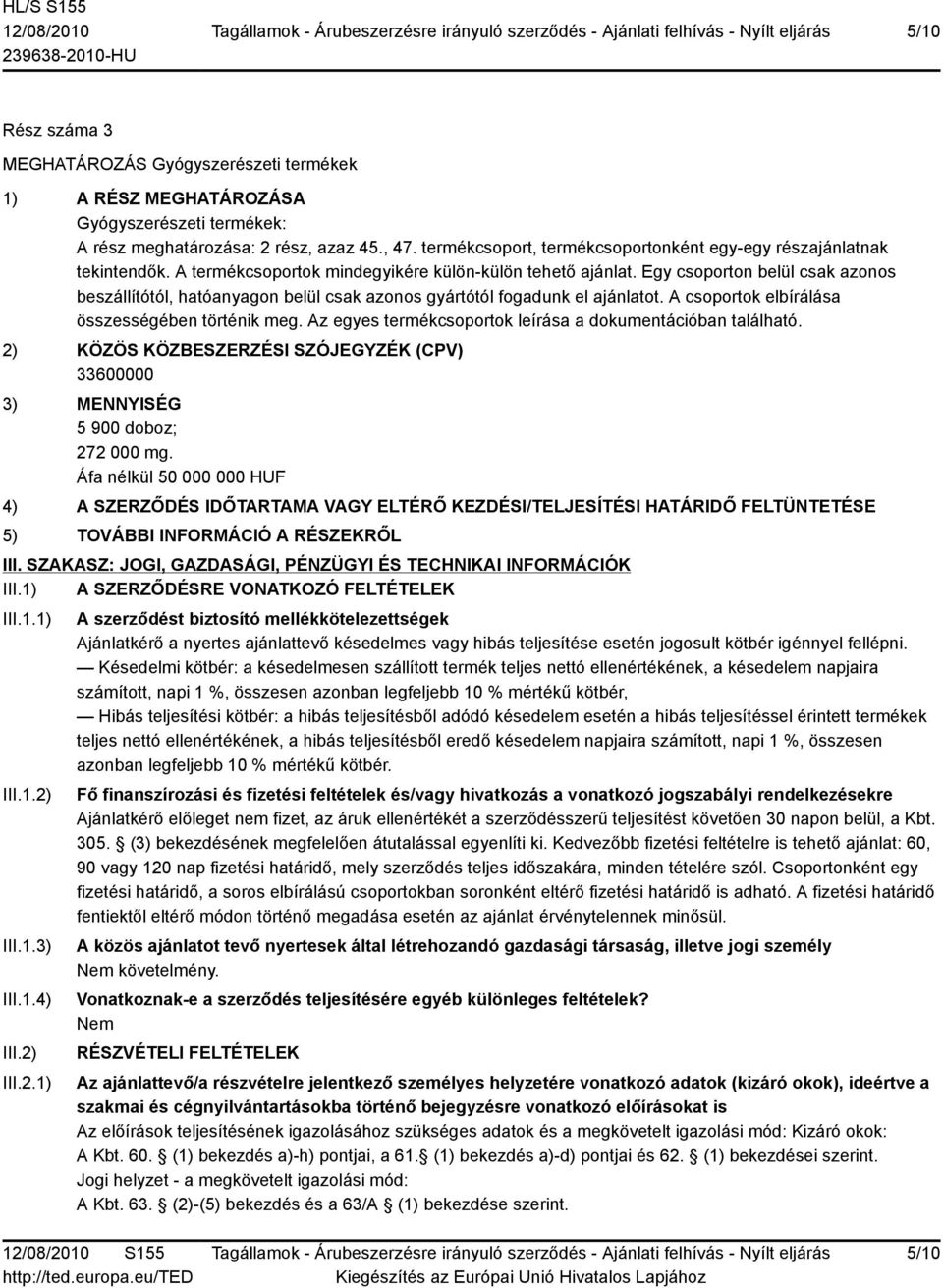 Egy csoporton belül csak azonos beszállítótól, hatóanyagon belül csak azonos gyártótól fogadunk el ajánlatot. A csoportok elbírálása összességében történik meg.