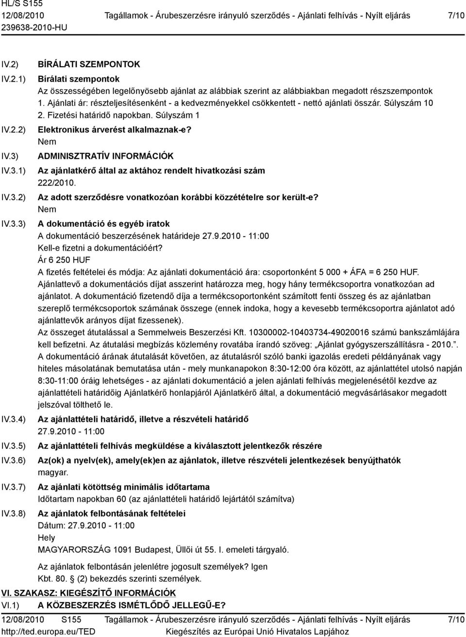 ADMINISZTRATÍV INFORMÁCIÓK Az ajánlatkérő által az aktához rendelt hivatkozási szám 222/2010. Az adott szerződésre vonatkozóan korábbi közzétételre sor került-e?