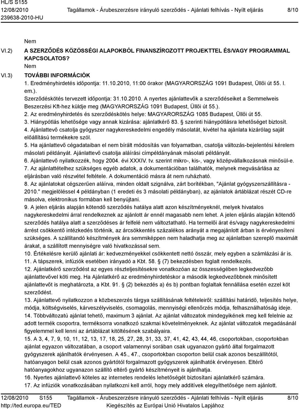 Az eredményhirdetés és szerződéskötés helye: 1085 Budapest, Üllői út 55. 3. Hiánypótlás lehetősége vagy annak kizárása: ajánlatkérő 83. szerinti hiánypótlásra lehetőséget biztosít. 4.