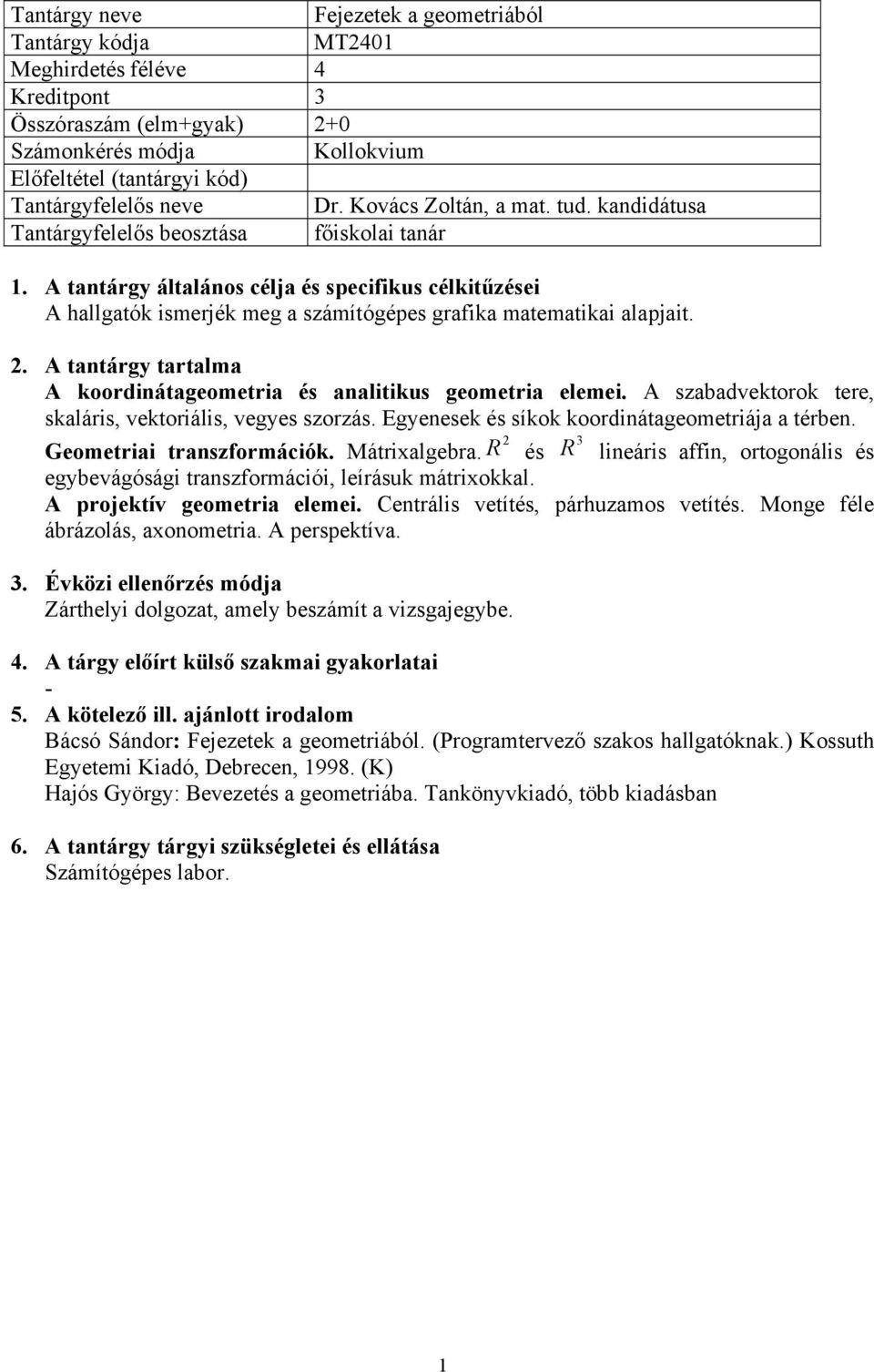 A szabadvektorok tere, skaláris, vektoriális, vegyes szorzás. Egyenesek és síkok koordinátageometriája a térben. 2 3 Geometriai transzformációk. Mátrixalgebra.