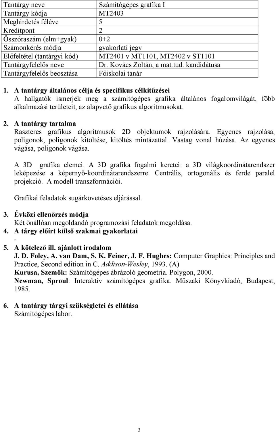 Raszteres grafikus algoritmusok 2D objektumok rajzolására. Egyenes rajzolása, poligonok, poligonok kitöltése, kitöltés mintázattal. Vastag vonal húzása. Az egyenes vágása, poligonok vágása.