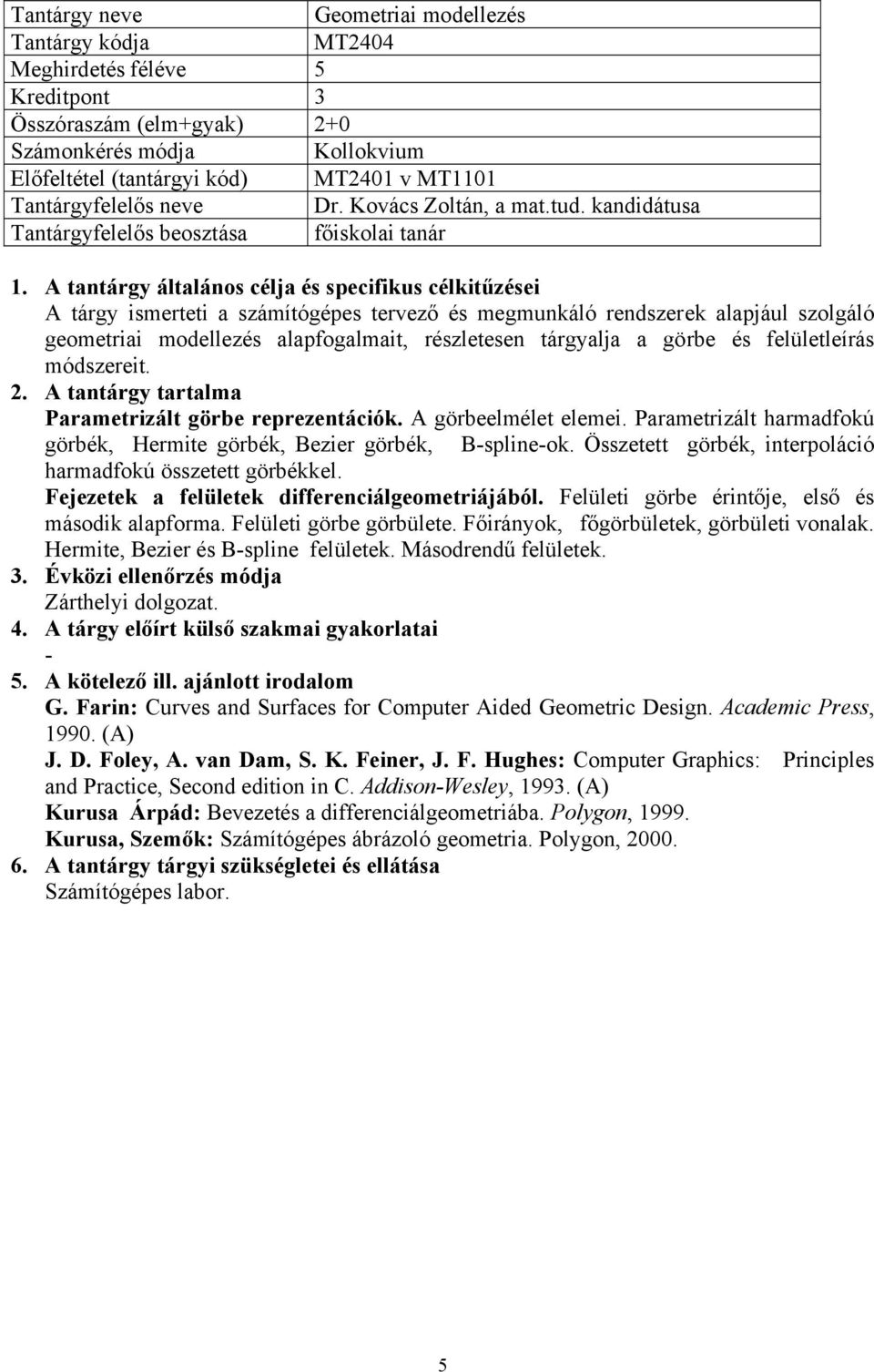 görbe és felületleírás módszereit. Parametrizált görbe reprezentációk. A görbeelmélet elemei. Parametrizált harmadfokú görbék, Hermite görbék, Bezier görbék, B-spline-ok.