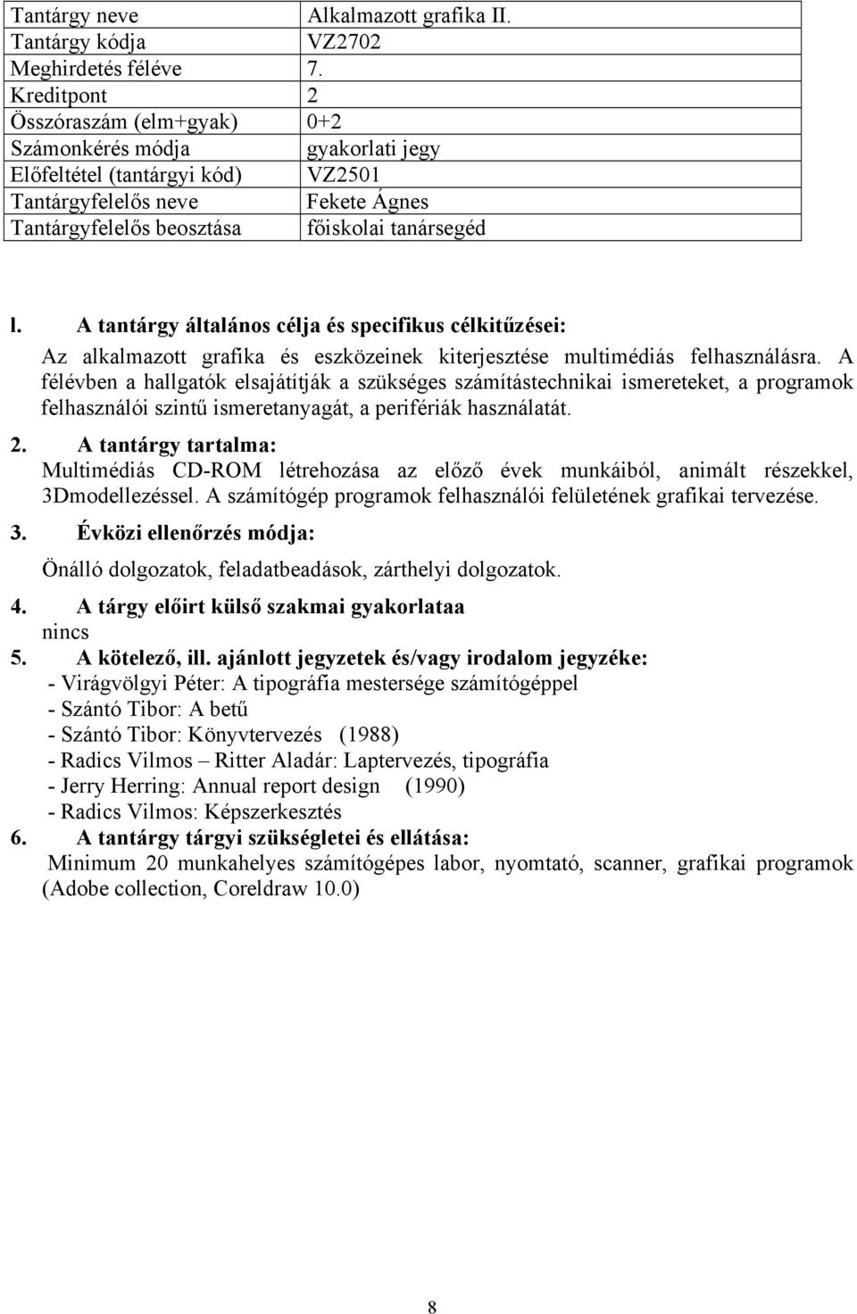 A félévben a hallgatók elsajátítják a szükséges számítástechnikai ismereteket, a programok felhasználói szintű ismeretanyagát, a perifériák használatát.