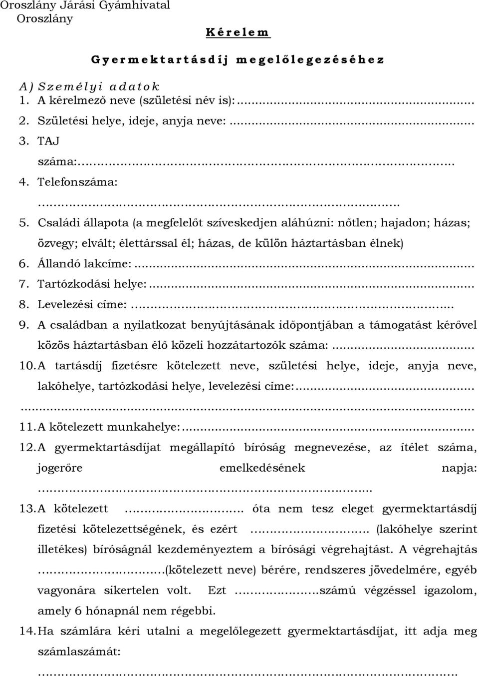 Családi állapota (a megfelelőt szíveskedjen aláhúzni: nőtlen; hajadon; házas; özvegy; elvált; élettárssal él; házas, de külön háztartásban élnek) 6. Állandó lakcíme:... 7. Tartózkodási helye:... 8.
