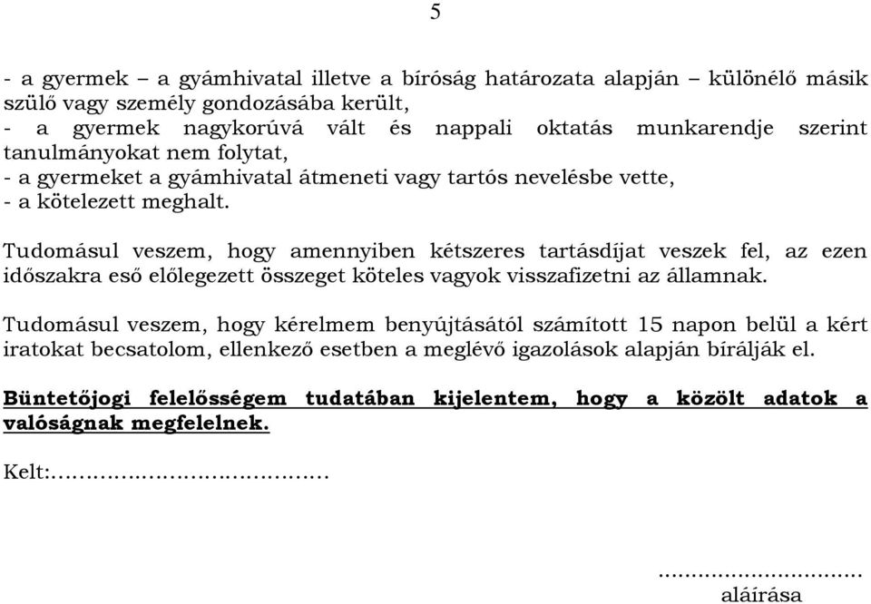Tudomásul veszem, hogy amennyiben kétszeres tartásdíjat veszek fel, az ezen időszakra eső előlegezett összeget köteles vagyok visszafizetni az államnak.
