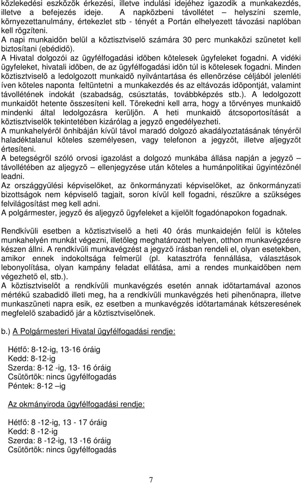 A napi munkaidőn belül a köztisztviselő számára 30 perc munkaközi szünetet kell biztosítani (ebédidő). A Hivatal dolgozói az ügyfélfogadási idõben kötelesek ügyfeleket fogadni.