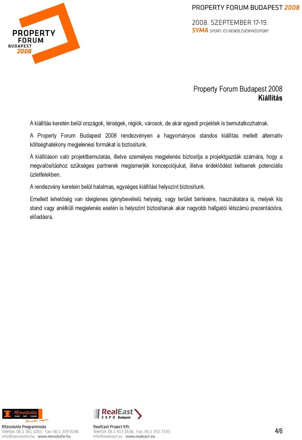 A kiállításon való projektbemutatás, illetve személyes megjelenés biztosítja a projektgazdák számára, hogy a megvalósításhoz szükséges partnerek megismerjék koncepciójukat, illetve érdeklődést