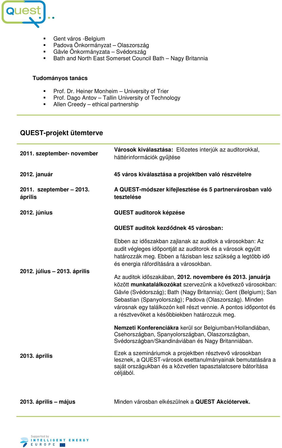 szeptember- november Városok kiválasztása: Előzetes interjúk az auditorokkal, háttérinformációk gyűjtése 2012. január 45 város kiválasztása a projektben való részvételre 2011. szeptember 2013.