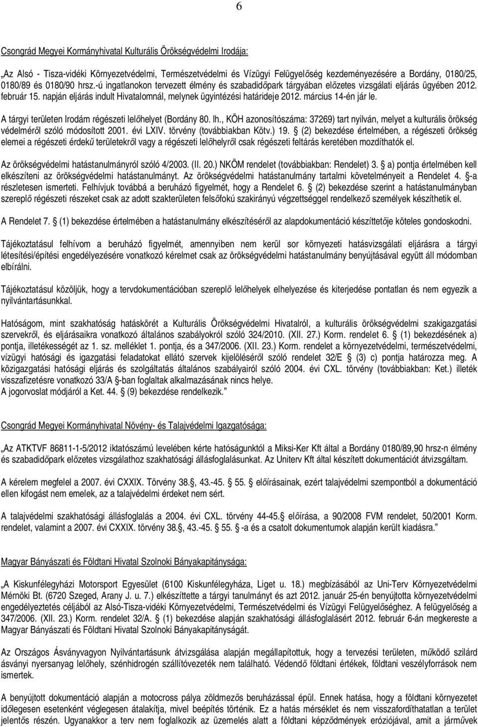 március 14-én jár le. A tárgyi területen Irodám régészeti lel helyet (Bordány 80. lh., KÖH azonosítószáma: 37269) tart nyilván, melyet a kulturális örökség védelmér l szóló módosított 2001. évi LXIV.