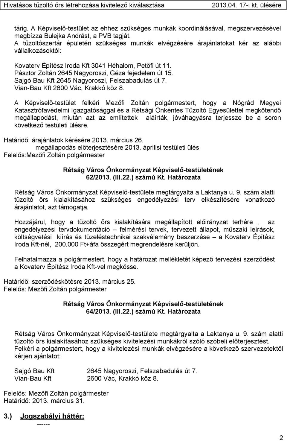 Pásztor Zoltán 2645 Nagyoroszi, Géza fejedelem út 15. Sajgó Bau Kft 2645 Nagyoroszi, Felszabadulás út 7. Vian-Bau Kft 2600 Vác, Krakkó köz 8.