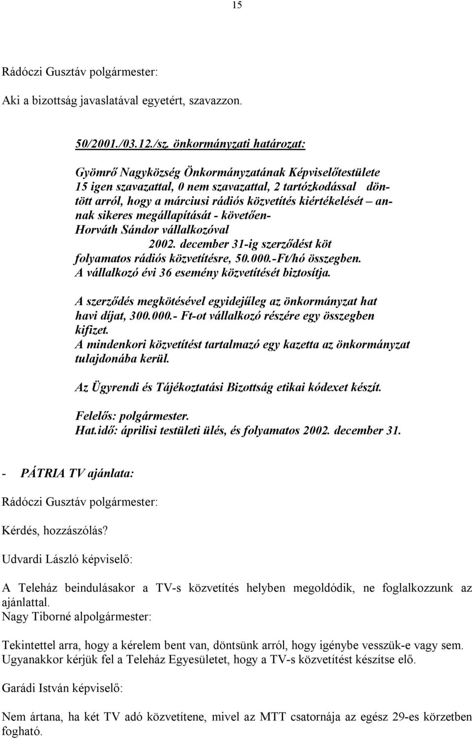 Sándor vállalkozóval 2002. december 31-ig szerződést köt folyamatos rádiós közvetítésre, 50.000.-Ft/hó összegben. A vállalkozó évi 36 esemény közvetítését biztosítja.