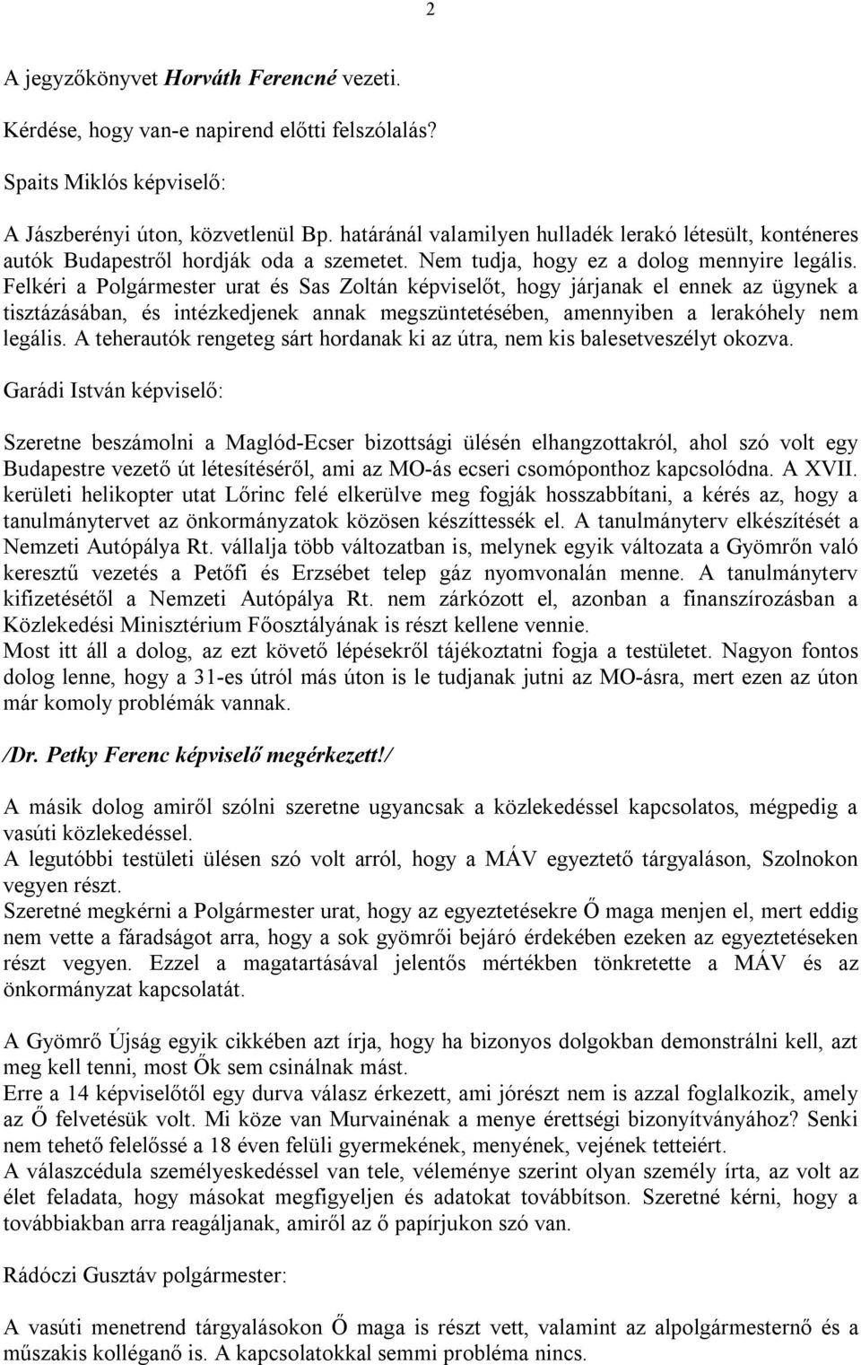 Felkéri a Polgármester urat és Sas Zoltán képviselőt, hogy járjanak el ennek az ügynek a tisztázásában, és intézkedjenek annak megszüntetésében, amennyiben a lerakóhely nem legális.