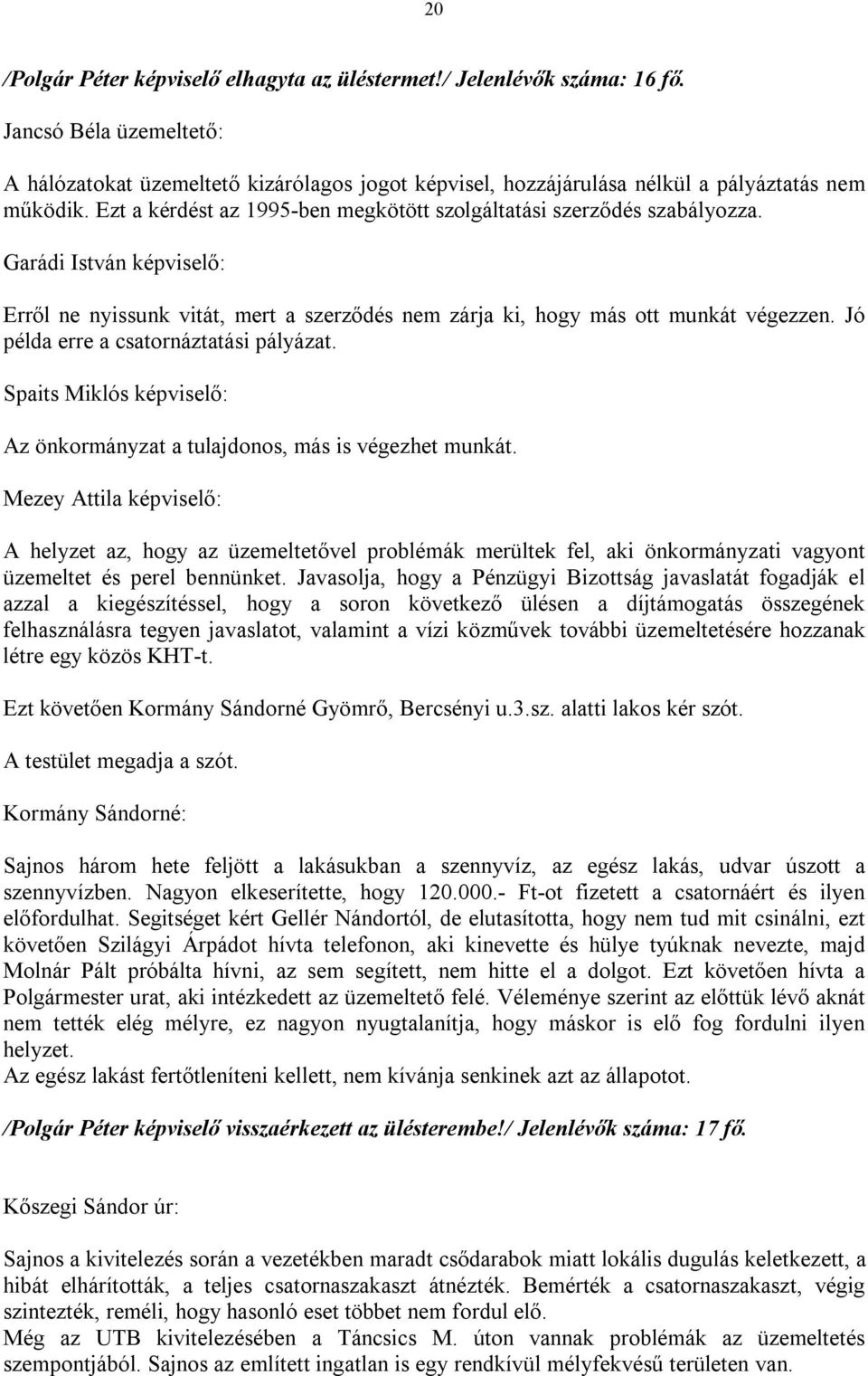 Garádi István képviselő: Erről ne nyissunk vitát, mert a szerződés nem zárja ki, hogy más ott munkát végezzen. Jó példa erre a csatornáztatási pályázat.