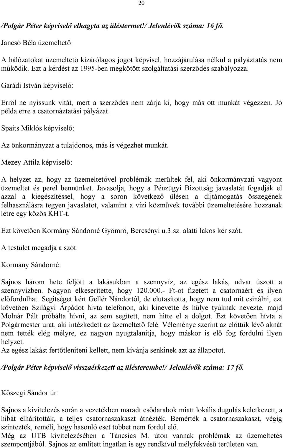 Garádi István képviselő: Erről ne nyissunk vitát, mert a szerződés nem zárja ki, hogy más ott munkát végezzen. Jó példa erre a csatornáztatási pályázat.