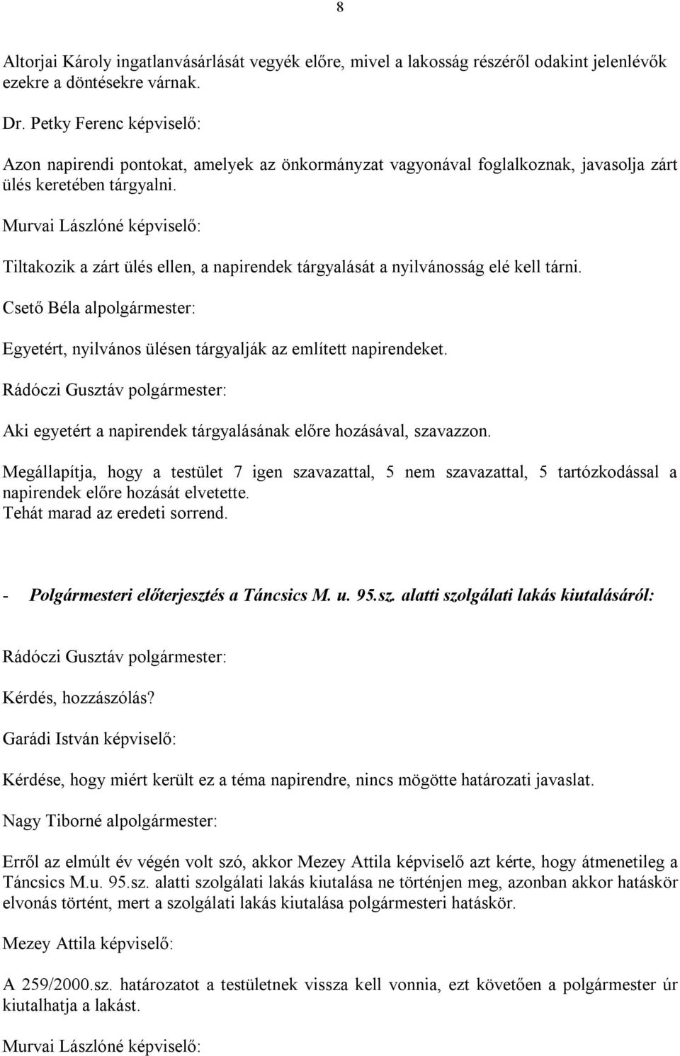 Murvai Lászlóné képviselő: Tiltakozik a zárt ülés ellen, a napirendek tárgyalását a nyilvánosság elé kell tárni.