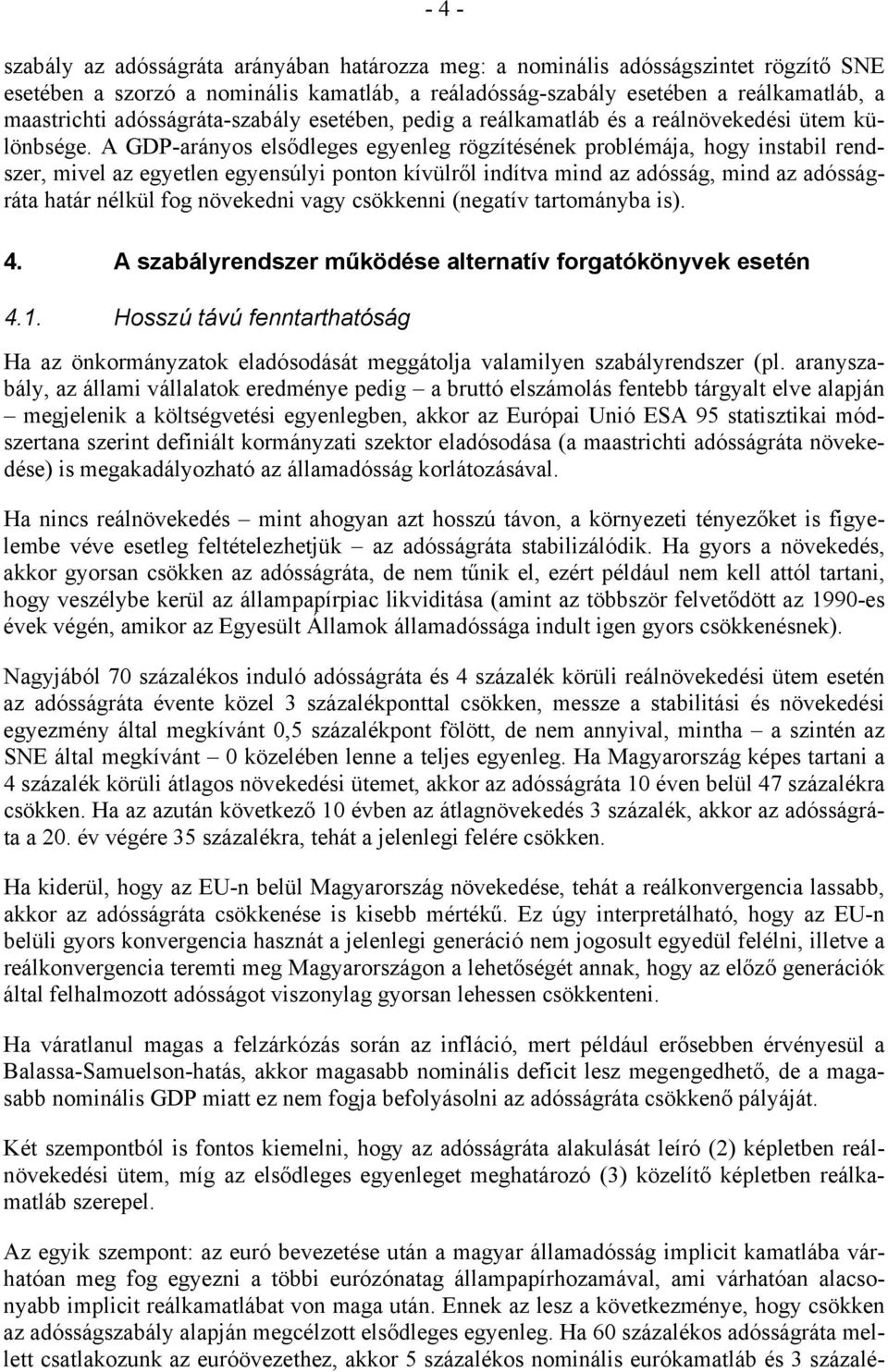 A GDP-arányos elsődleges egyenleg rögzíésének problémája, hogy insabil rendszer, mivel az egyelen egyensúlyi ponon kívülről indíva mind az adósság, mind az adósságráa haár nélkül fog növekedni vagy