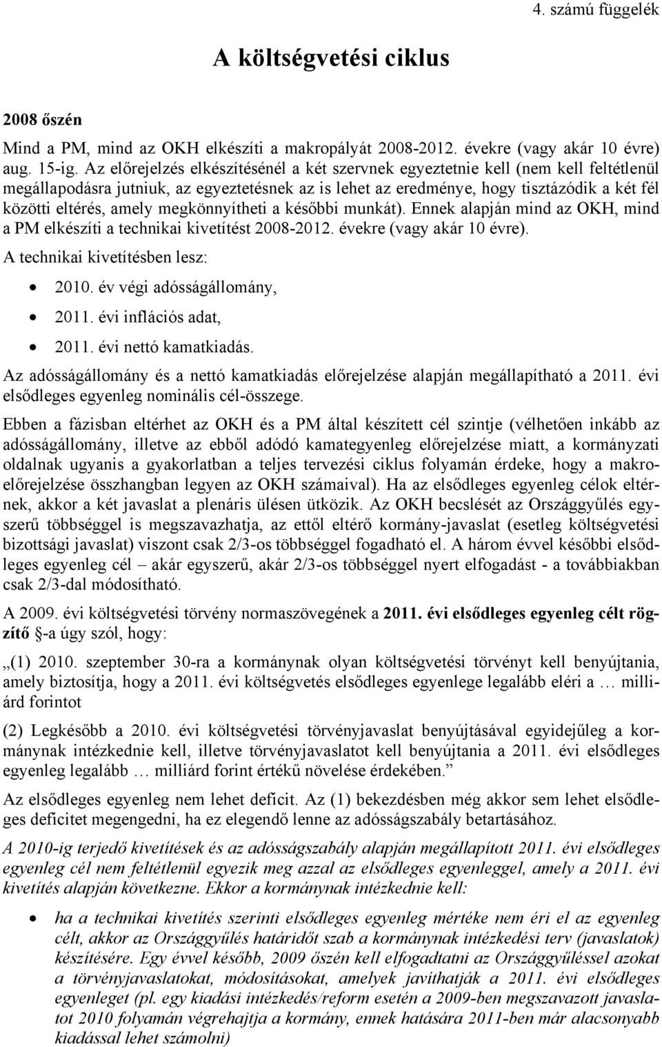 későbbi munká). Ennek alapján mind az OKH, mind a PM elkészíi a echnikai kiveíés 2008-202. évekre (vagy akár 0 évre). A echnikai kiveíésben lesz: 200. év végi adósságállomány, 20.