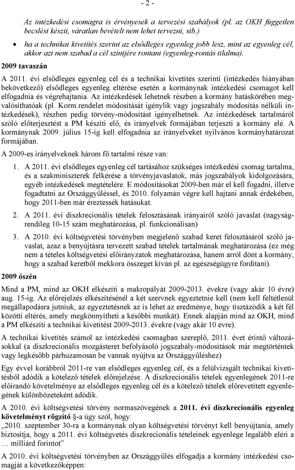 évi elsődleges egyenleg cél és a echnikai kiveíés szerini (inézkedés hiányában bekövekező) elsődleges egyenleg elérése eseén a kormánynak inézkedési csomago kell elfogadnia és végrehajania.