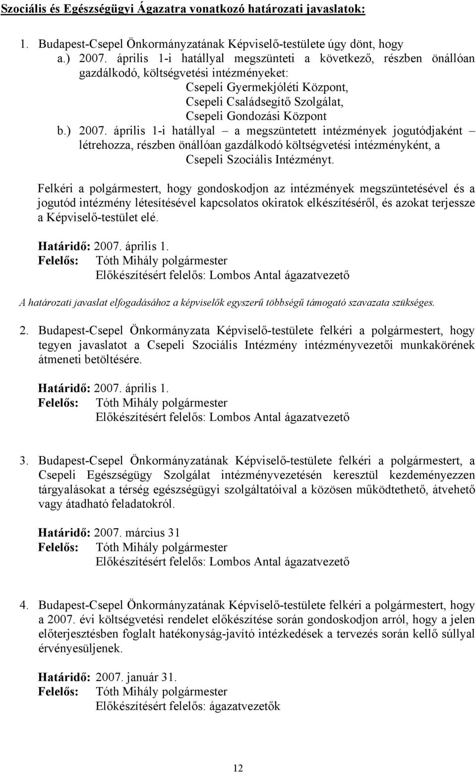 ) 2007. április 1-i hatállyal a megszüntetett intézmények jogutódjaként létrehozza, részben önállóan gazdálkodó költségvetési intézményként, a Csepeli Szociális Intézményt.