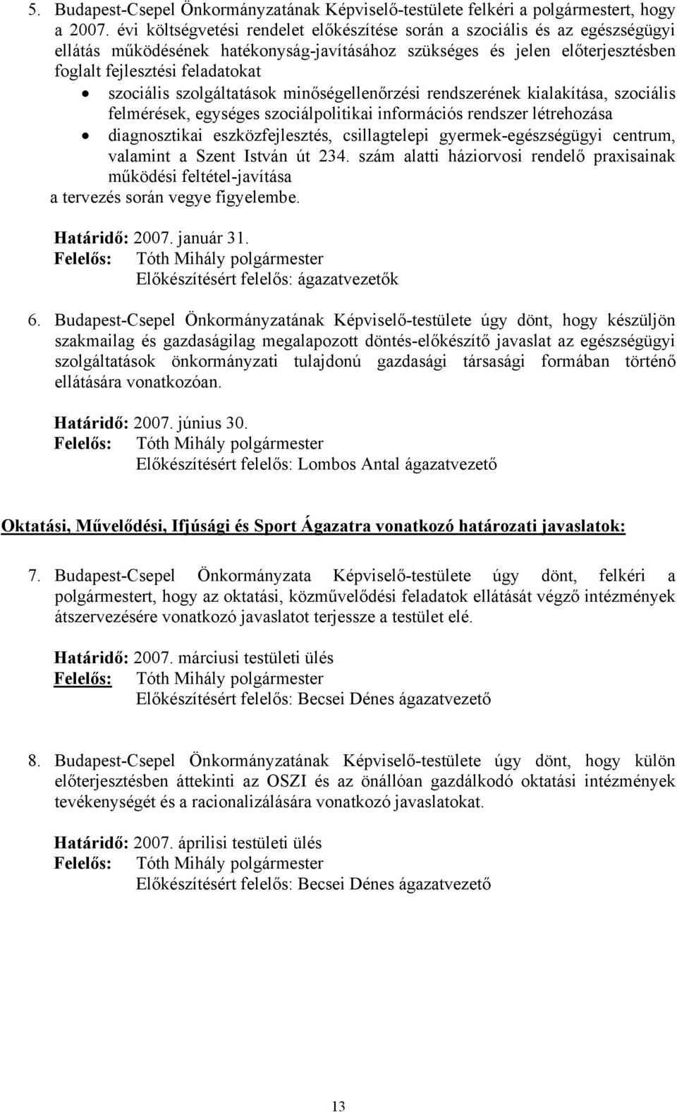 szolgáltatások minőségellenőrzési rendszerének kialakítása, szociális felmérések, egységes szociálpolitikai információs rendszer létrehozása diagnosztikai eszközfejlesztés, csillagtelepi