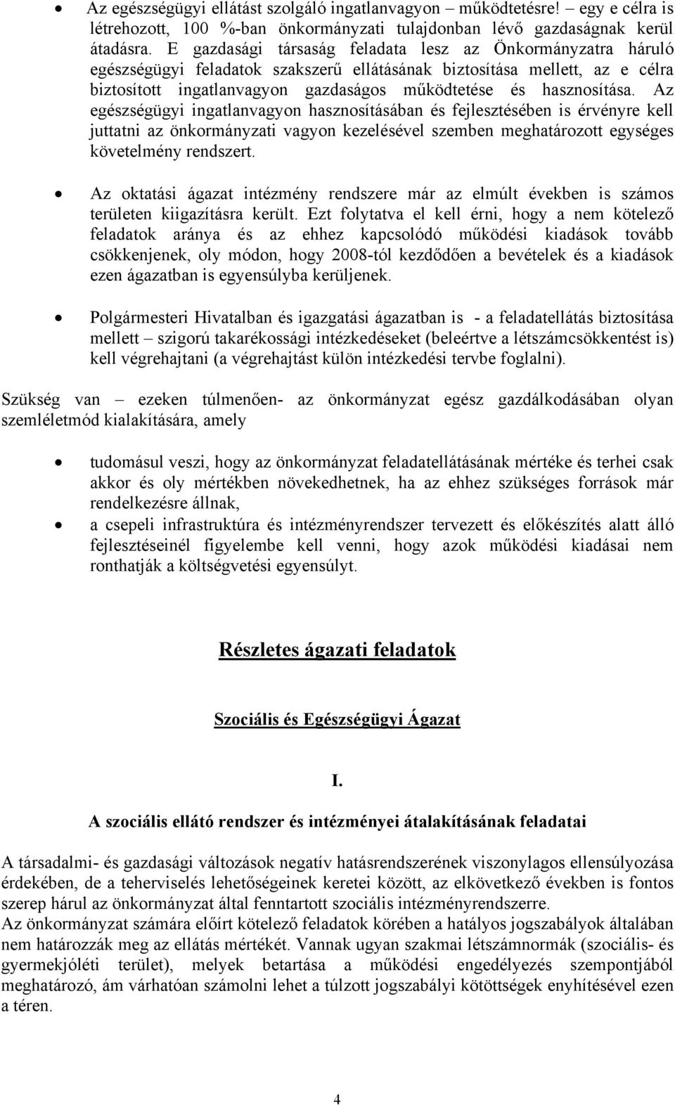 hasznosítása. Az egészségügyi ingatlanvagyon hasznosításában és fejlesztésében is érvényre kell juttatni az önkormányzati vagyon kezelésével szemben meghatározott egységes követelmény rendszert.