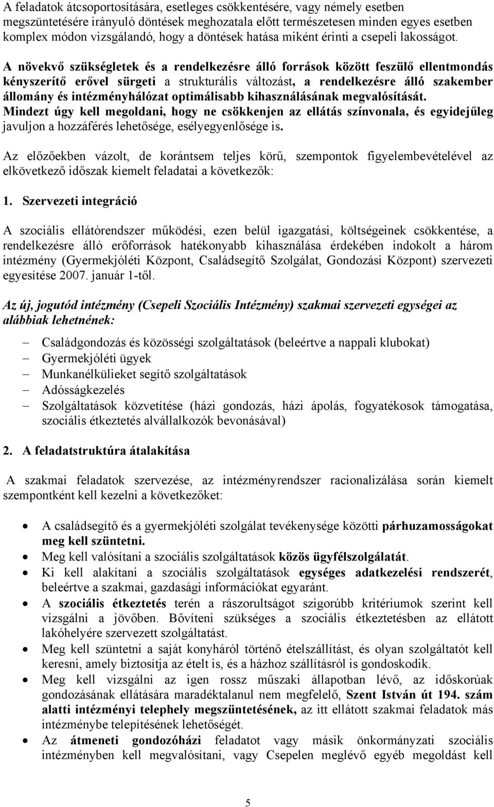 A növekvő szükségletek és a rendelkezésre álló források között feszülő ellentmondás kényszerítő erővel sürgeti a strukturális változást, a rendelkezésre álló szakember állomány és intézményhálózat