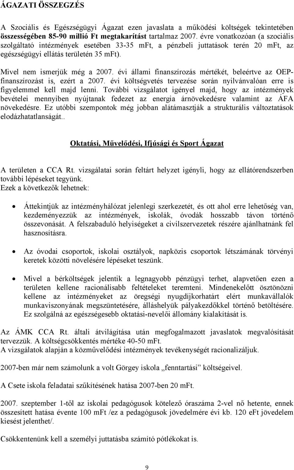 évi állami finanszírozás mértékét, beleértve az OEPfinanszírozást is, ezért a 2007. évi költségvetés tervezése során nyilvánvalóan erre is figyelemmel kell majd lenni.