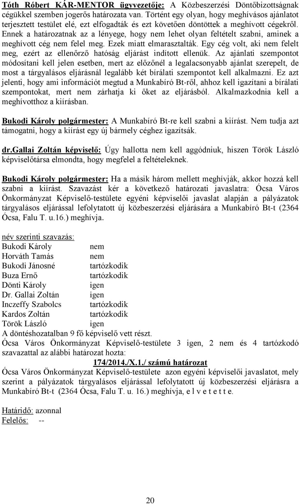 Ennek a határozatnak az a lényege, hogy nem lehet olyan feltételt szabni, aminek a meghívott cég nem felel meg. Ezek miatt elmarasztalták.