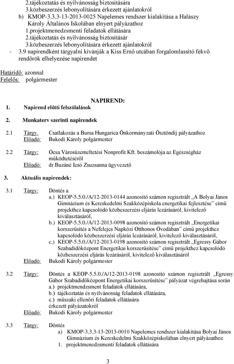 9 napirendként tárgyalni kívánják a Kiss Ernő utcában forgalomlassító fekvő rendőrök elhelyezése napirendet Felelős: polgármester NAPIREND: 1. Napirend előtti felszólalások 2.