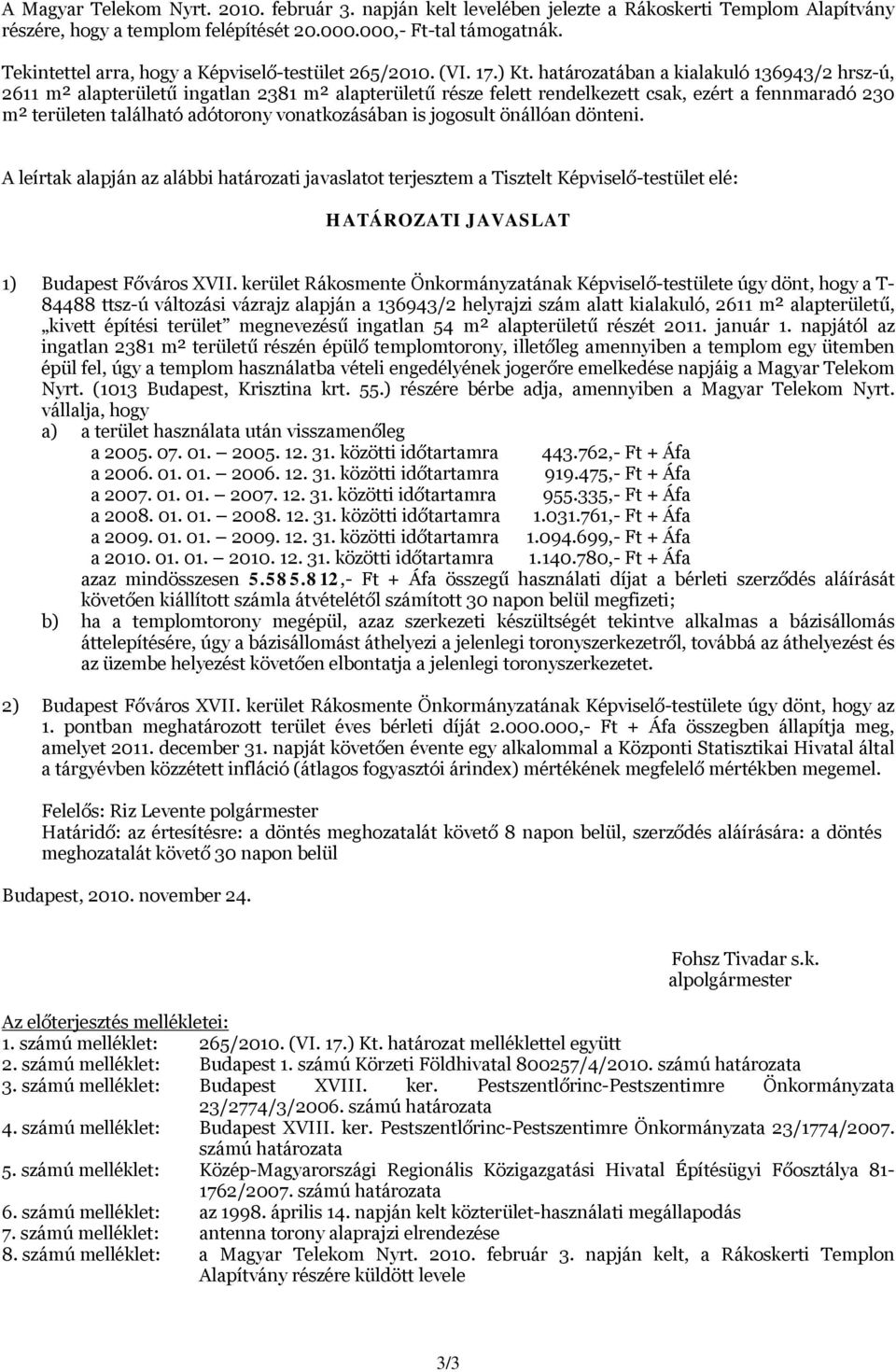 határozatában a kialakuló 136943/2 hrsz-ú, 2611 m² alapterületű ingatlan 2381 m² alapterületű része felett rendelkezett csak, ezért a fennmaradó 230 m² területen található adótorony vonatkozásában is