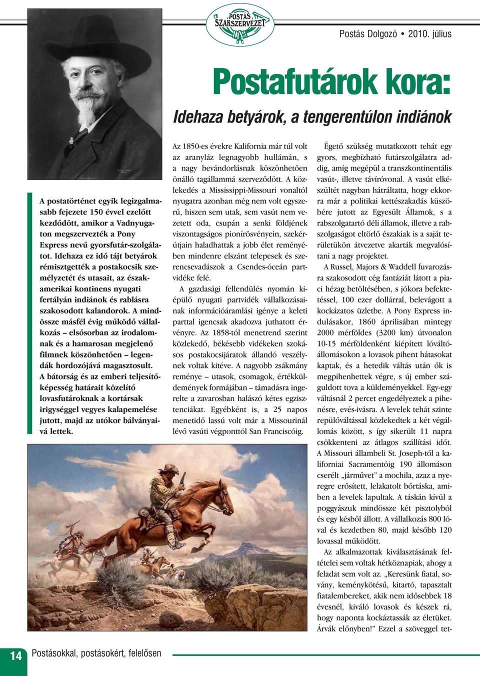gyorsfutár-szolgálatot. Idehaza ez idõ tájt betyárok rémisztgették a postakocsik személyzetét és utasait, az északamerikai kontinens nyugati fertályán indiánok és rablásra szakosodott kalandorok.