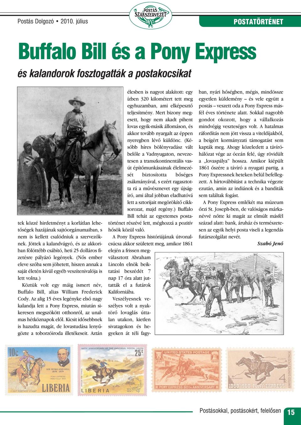 szervezõknek. Jöttek a kalandvágyó, és az akkoriban fölöttébb csábító, heti 25 dolláros fizetésre pályázó legények.