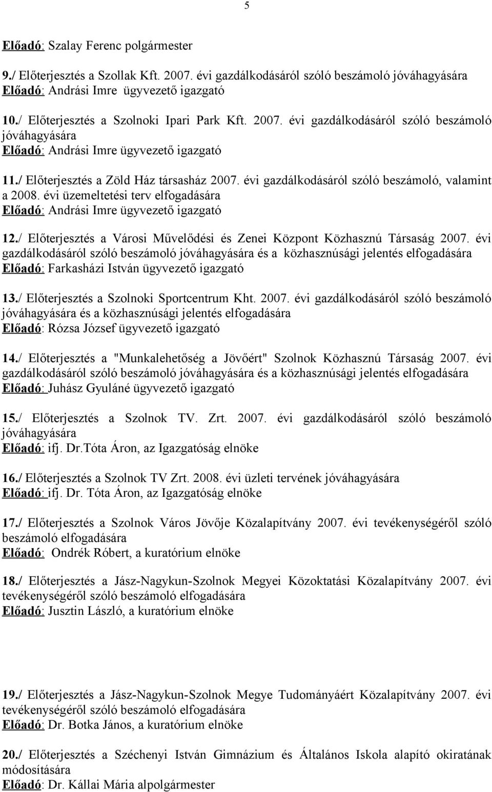 évi gazdálkodásáról szóló beszámoló, valamint a 2008. évi üzemeltetési terv elfogadására Előadó: Andrási Imre ügyvezető igazgató 12.