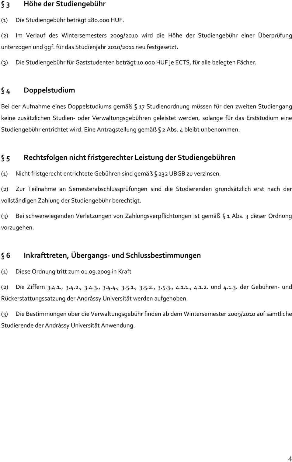4 Doppelstudium Bei der Aufnahme eines Doppelstudiums gemäß 17 Studienordnung müssen für den zweiten Studiengang keine zusätzlichen Studien- oder Verwaltungsgebühren geleistet werden, solange für das