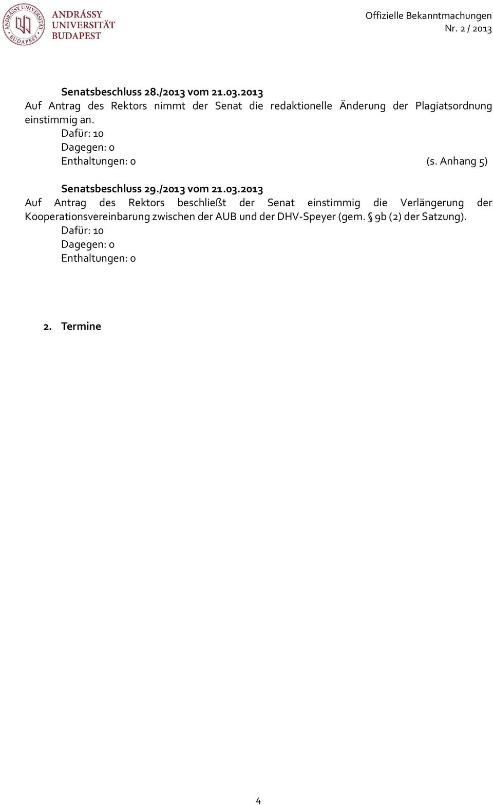 Dafür: 10 Dagegen: 0 Enthaltungen: 0 (s. Anhang 5) Senatsbeschluss 29./2013 vom 21.03.