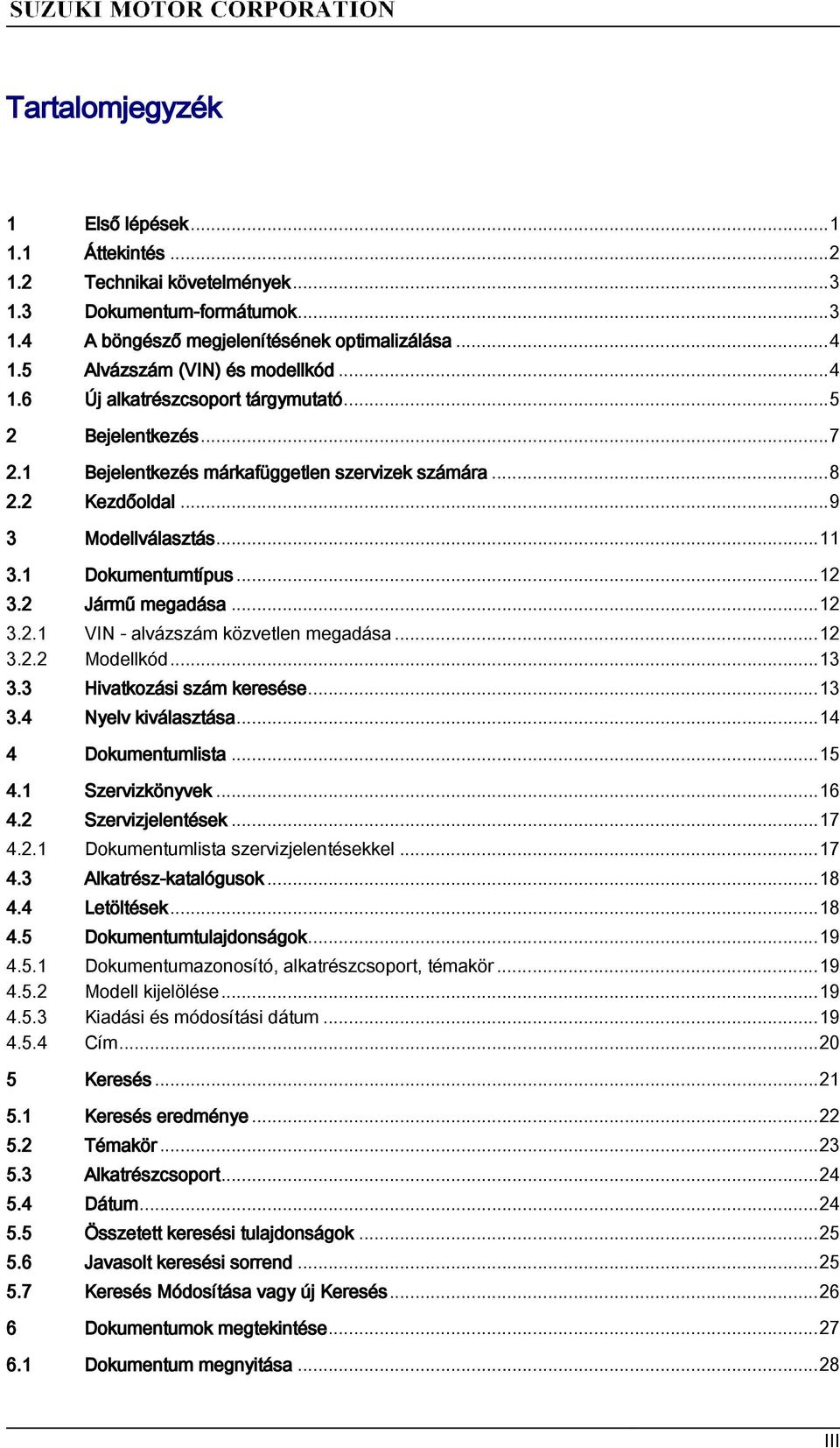 ..7 Bejelentkezés márkafüggetlen szervizek számára...8 Kezdőoldal...9 Modellválasztás...11 Dokumentumtípus...12 Jármű megadása...12 VIN - alvázszám közvetlen megadása...12 Modellkód.