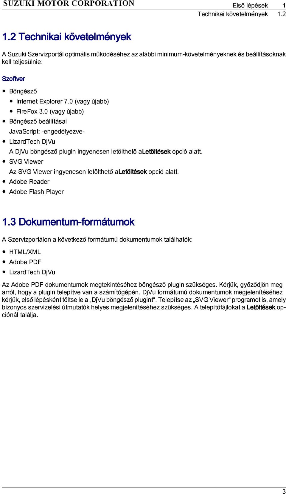 0 (vagy újabb) FireFox 3.0 (vagy újabb) Böngésző beállításai JavaScript: -engedélyezve- LizardTech DjVu A DjVu böngésző plugin ingyenesen letölthető aletöltések opció alatt.