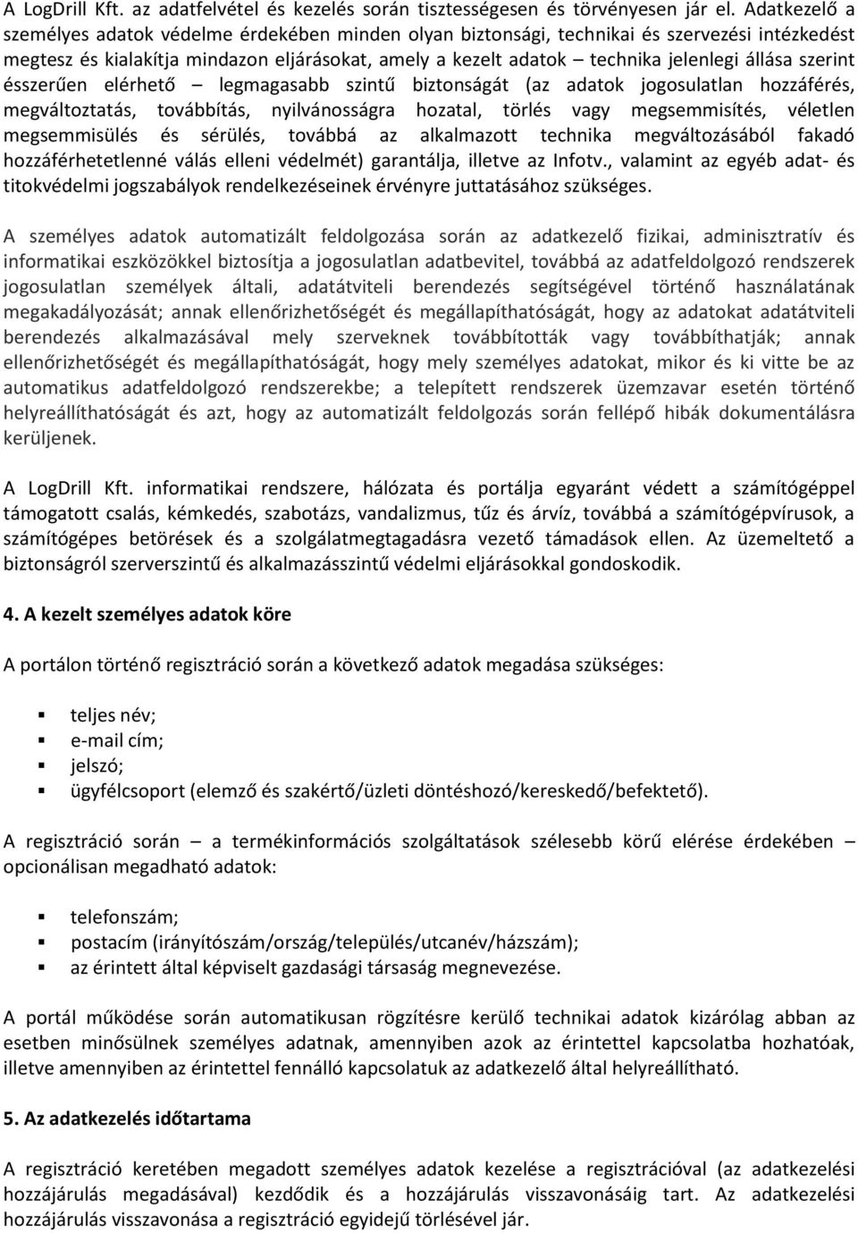 állása szerint ésszerűen elérhető legmagasabb szintű biztonságát (az adatok jogosulatlan hozzáférés, megváltoztatás, továbbítás, nyilvánosságra hozatal, törlés vagy megsemmisítés, véletlen