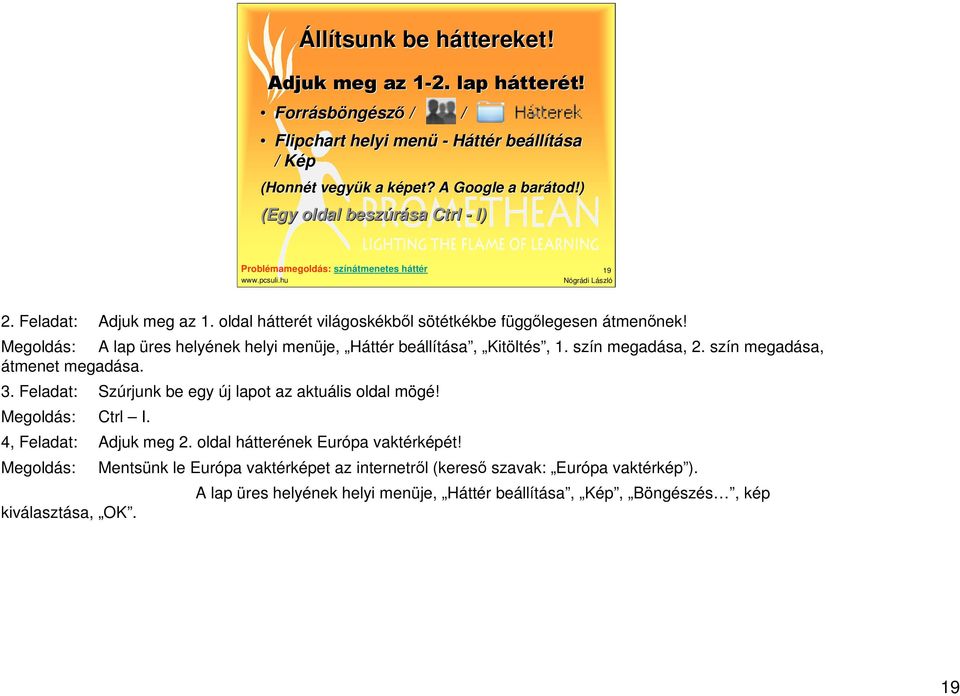 Megoldás: A lap üres helyének helyi menüje, Háttér beállítása, Kitöltés, 1. szín megadása, 2. szín megadása, átmenet megadása. 3. Feladat: Szúrjunk be egy új lapot az aktuális oldal mögé!