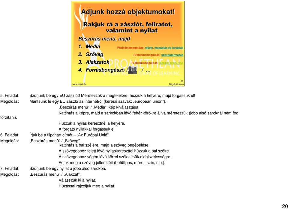 Megoldás: Mentsünk le egy EU zászló az internetről (kereső szavak: european union ). Beszúrás menü / Média, kép kiválasztása.