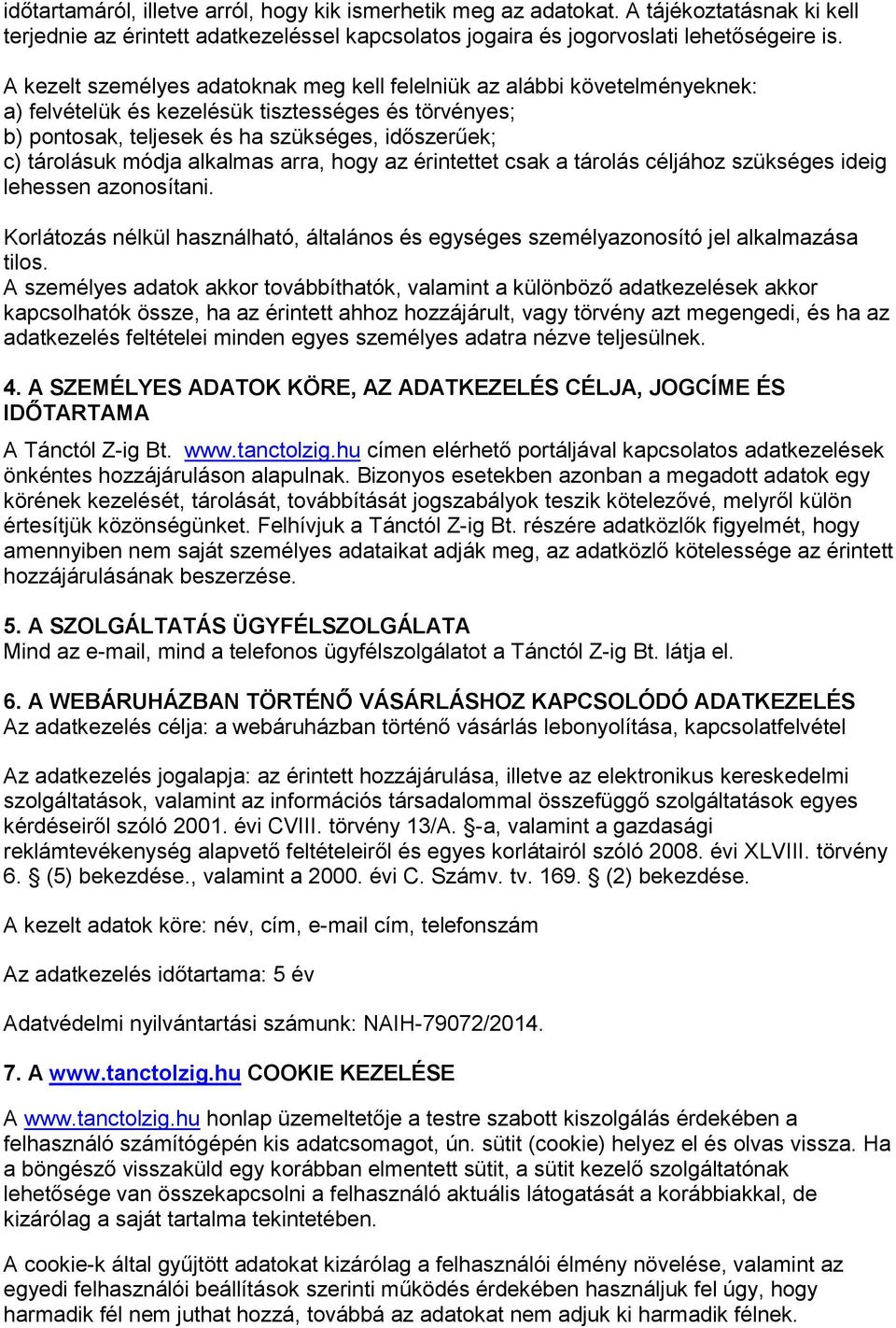 alkalmas arra, hogy az érintettet csak a tárolás céljához szükséges ideig lehessen azonosítani. Korlátozás nélkül használható, általános és egységes személyazonosító jel alkalmazása tilos.