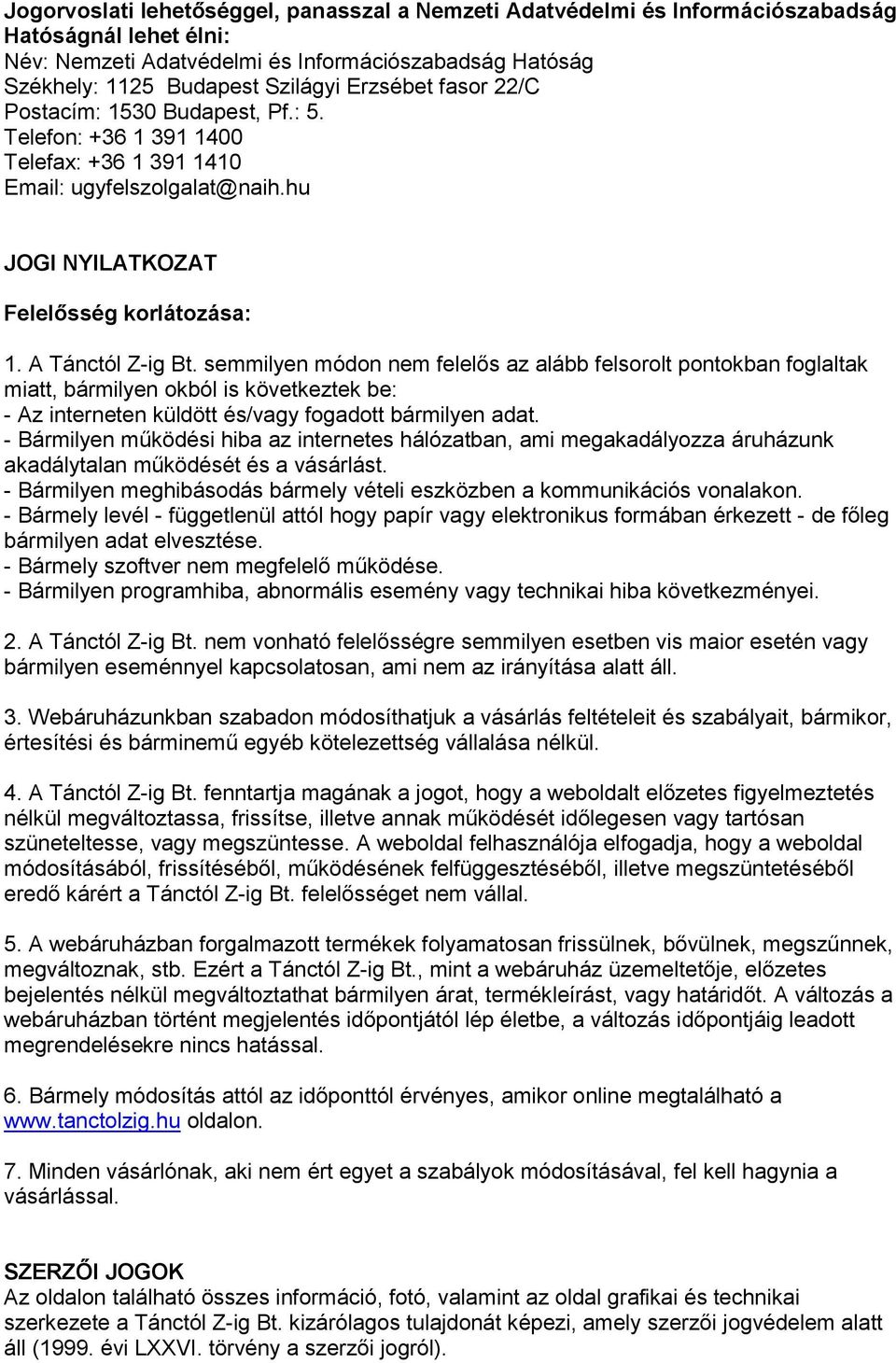 semmilyen módon nem felelős az alább felsorolt pontokban foglaltak miatt, bármilyen okból is következtek be: - Az interneten küldött és vagy fogadott bármilyen adat.