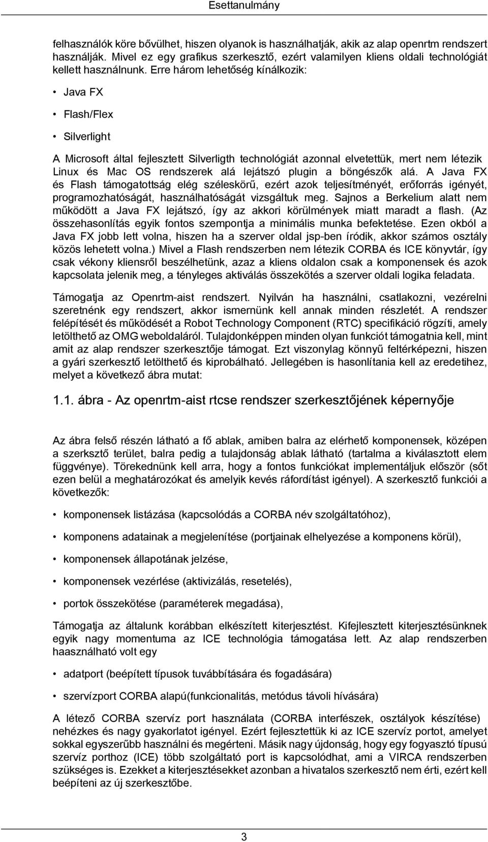 Erre három lehetőség kínálkozik: Java FX Flash/Flex Silverlight A Microsoft által fejlesztett Silverligth technológiát azonnal elvetettük, mert nem létezik Linux és Mac OS rendszerek alá lejátszó