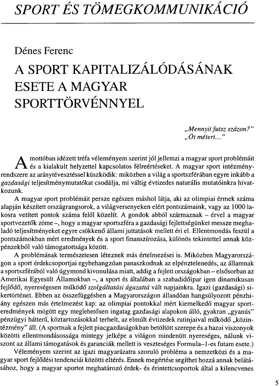 A magyar sport intézményrendszere az aránytévesztéssel küszködik: miközben a világ a sportszférában egyre inkább a gazdasági teljesítménymutatókat csodálja, mi váltig évtizedes naturális mutatóinkra