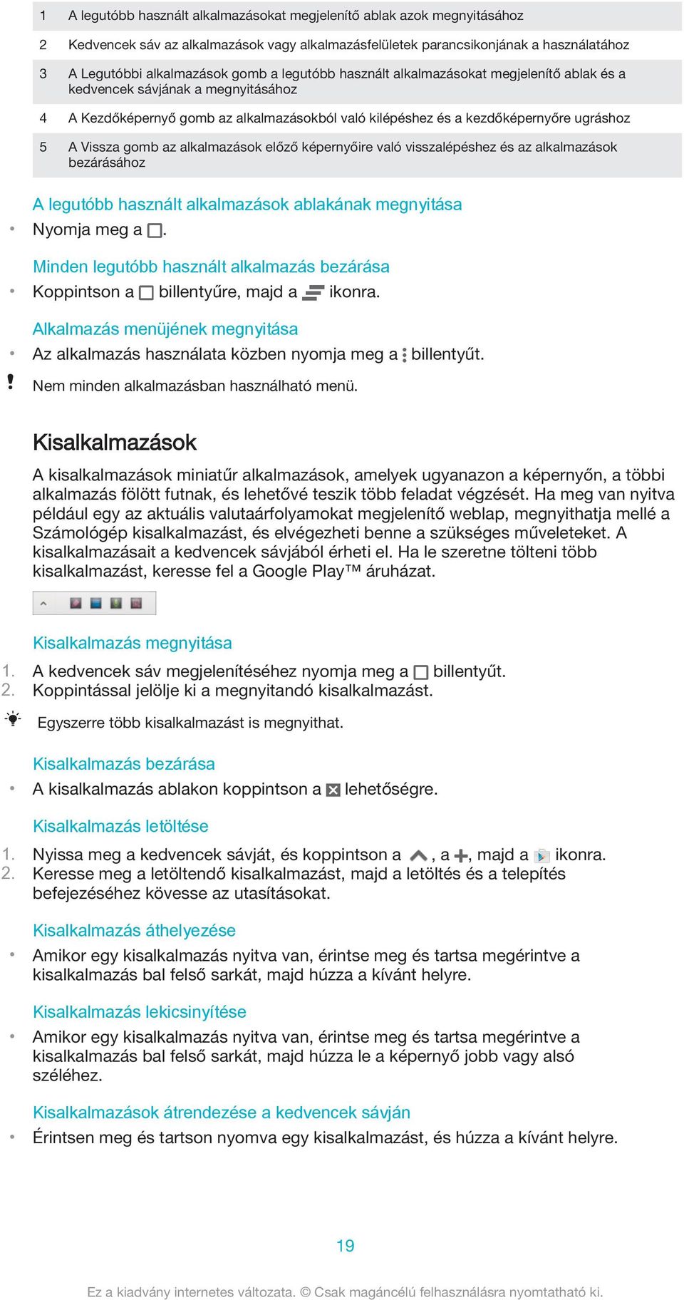 alkalmazások előző képernyőire való visszalépéshez és az alkalmazások bezárásához A legutóbb használt alkalmazások ablakának megnyitása Nyomja meg a.