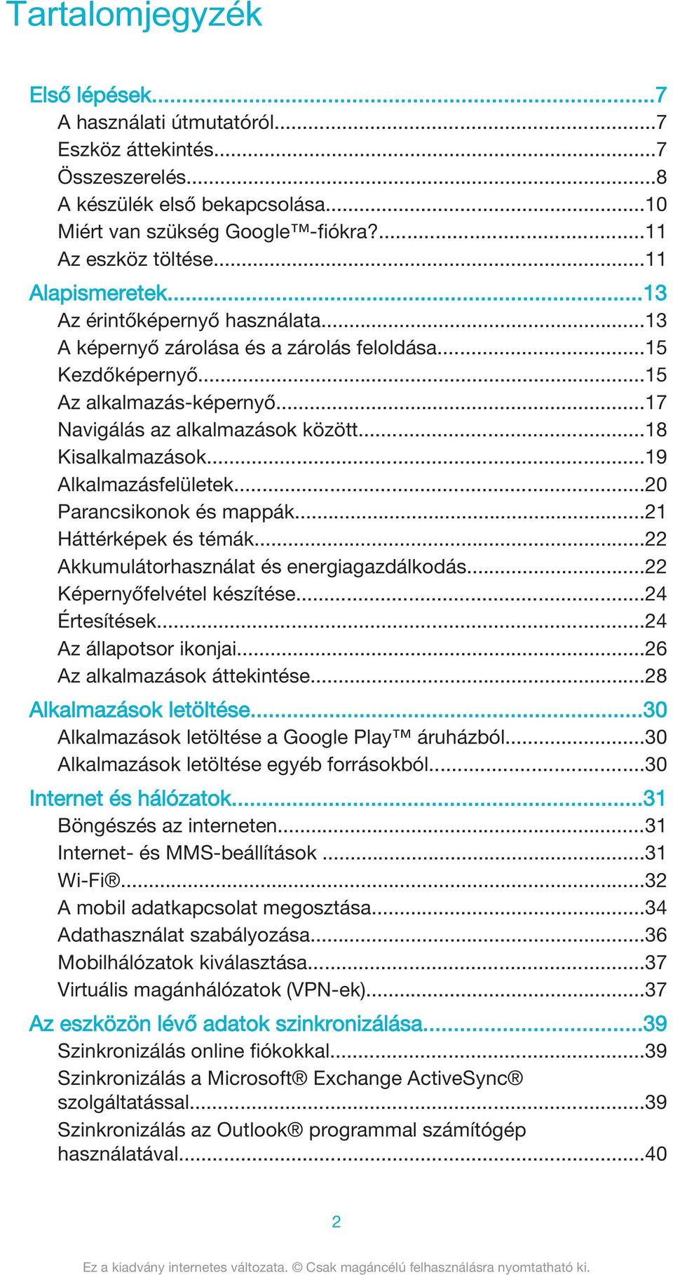 ..18 Kisalkalmazások...19 Alkalmazásfelületek...20 Parancsikonok és mappák...21 Háttérképek és témák...22 Akkumulátorhasználat és energiagazdálkodás...22 Képernyőfelvétel készítése...24 Értesítések.