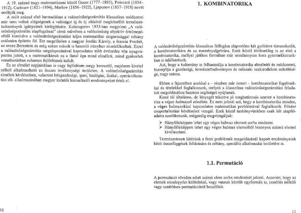 Kolmogorov 1933-ban megjelent Á valószínűségszámítás alapfogalmai című művében a valószínűség objektív értelmezéséből kiindulva a valószínűségszámítást teljes matematikai szigorúsággal néhány