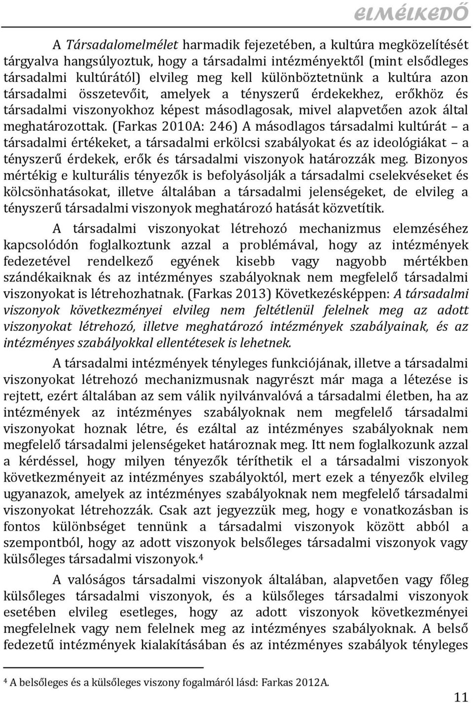 (Farkas 2010A: 246) A másodlagos társadalmi kultúrát a társadalmi értékeket, a társadalmi erkölcsi szabályokat és az ideológiákat a tényszerű érdekek, erők és társadalmi viszonyok határozzák meg.