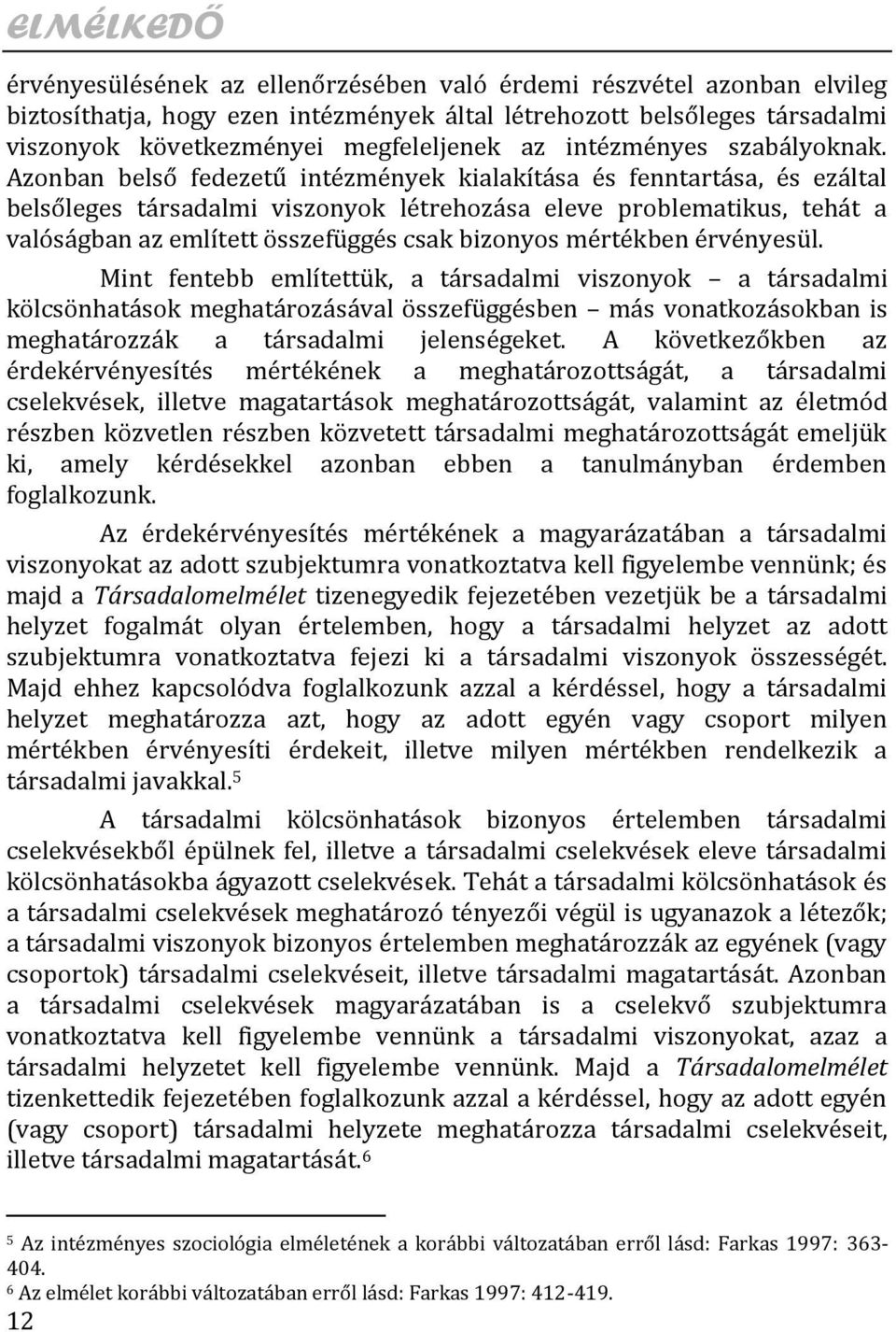 Azonban belső fedezetű intézmények kialakítása és fenntartása, és ezáltal belsőleges társadalmi viszonyok létrehozása eleve problematikus, tehát a valóságban az említett összefüggés csak bizonyos