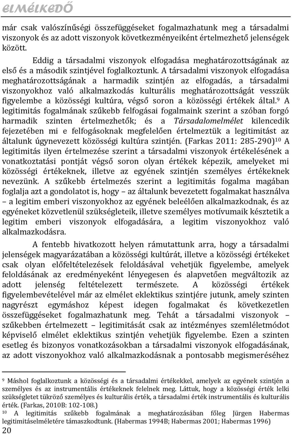 A társadalmi viszonyok elfogadása meghatározottságának a harmadik szintjén az elfogadás, a társadalmi viszonyokhoz való alkalmazkodás kulturális meghatározottságát vesszük figyelembe a közösségi